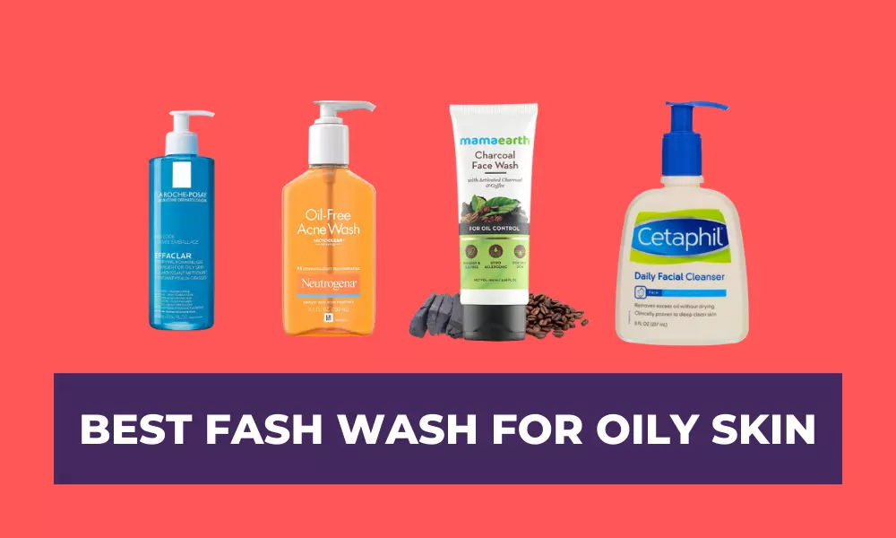 7 Best Face Wash for Oily Skin: Say Bye to Grease